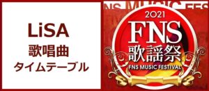 LiSA(リサ)のFNS歌謡祭2021冬で歌う曲とタイムテーブル(出演時間)
