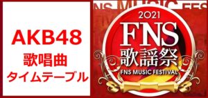 AKB48のFNS歌謡祭2021冬で歌う曲とタイムテーブル(出演時間)