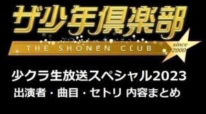 ザ少年倶楽部(少クラ)生放送スペシャル2023の出演者(キャスト)・曲目セトリ(セットリスト)